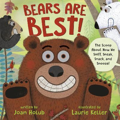 Bears Are Best!: The scoop about how we sniff, sneak, snack, and snooze! - Joan Holub,Laurie Keller - cover