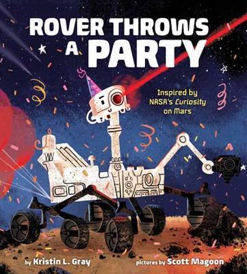Rover Throws a Party: Inspired by NASA's Curiosity on Mars - Kristin L. Gray,Scott Magoon - cover