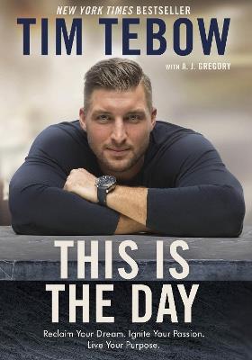 This is the Day: Reclaim your Dream, Ignite your Passion, Live your Purpose - Tebow Tim - cover