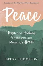 Peace: Hope and Healing for the Anxious Momma's Heart