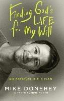 Finding God's Life for My Will: How His Presence Becomes the Plan - Michael Donehey - cover