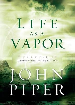 Life as a Vapor: Thirty-One Meditations for Your Faith - John Piper - cover