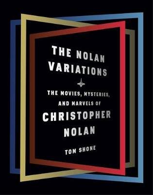 The Nolan Variations: The Movies, Mysteries, and Marvels of Christopher Nolan - Tom Shone - cover