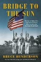Bridge to the Sun: The Secret Role of the Japanese Americans Who Fought in the Pacific in World War II - Bruce Henderson,Gerald Yamada - cover