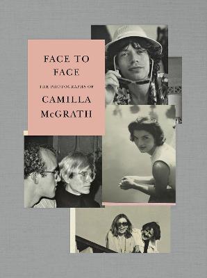 Face to Face: The Photographs of Camilla McGrath - Camilla McGrath,Andrea Di Robilant,Griffin Dunne - cover