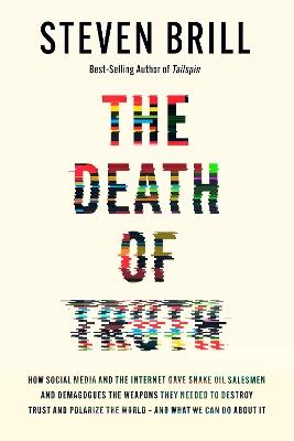 The Death of Truth: How Social Media and the Internet Gave Snake Oil Salesmen and Demagogues the Weapons They Needed to Destroy Trust and Polarize the World--And What We Can Do - Steven Brill - cover