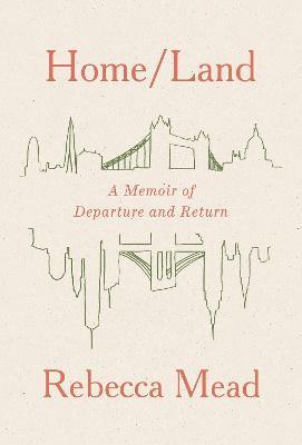 Home/Land: A Memoir of Departure and Return - Rebecca Mead - cover