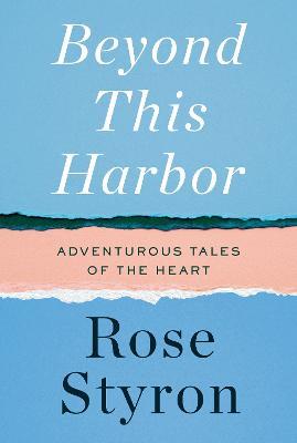 Beyond This Harbor: Adventurous Tales of the Heart - Rose Styron - cover