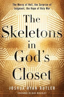 The Skeletons in God's Closet: The Mercy of Hell, the Surprise of Judgment, the Hope of Holy War - Joshua Ryan Butler - cover