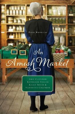 An Amish Market: Four Novellas - Amy Clipston,Kathleen Fuller,Kelly Irvin - cover