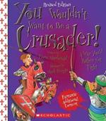 You Wouldn't Want to Be a Crusader! (Revised Edition) (You Wouldn't Want To... History of the World)