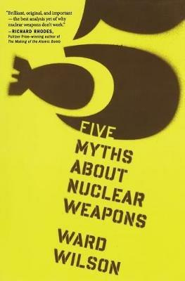 Five Myths About Nuclear Weapons - Ward Wilson - cover