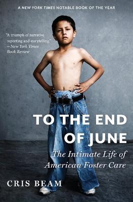 To the End of June: The Intimate Life of American Foster Care - Cris Beam - cover