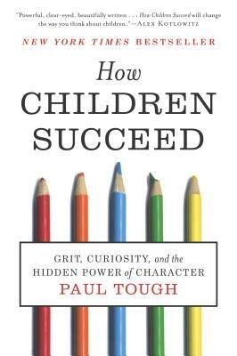 How Children Succeed: Grit, Curiosity, and the Hidden Power of Character - Paul Tough - cover