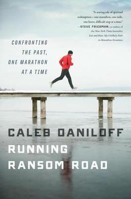 Running Ransom Road: Confronting the Past, One Marathon at a Time - Caleb Daniloff - cover