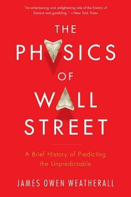 The Physics of Wall Street: A Brief History of Predicting the Unpredictable - James Owen Weatherall - cover