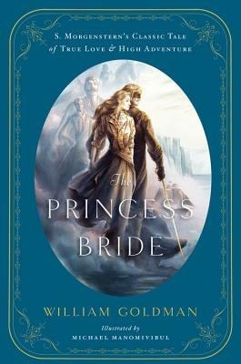 The Princess Bride: An Illustrated Edition of S. Morgenstern's Classic Tale of True Love and High Adventure - William Goldman,Michael Manomivibul - cover