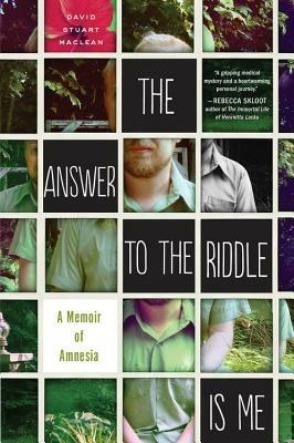 The Answer to the Riddle Is Me: A Memoir of Amnesia - David Stuart MacLean - cover