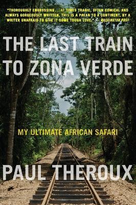 The Last Train to Zona Verde: My Ultimate African Safari - Paul Theroux - cover