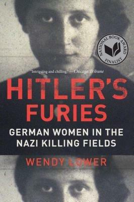 Hitler's Furies: German Women in the Nazi Killing Fields - Wendy Lower - cover
