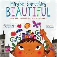 Maybe Something Beautiful: How Art Transformed a Neighborhood - F. Isabel Campoy,Theresa Howell - cover