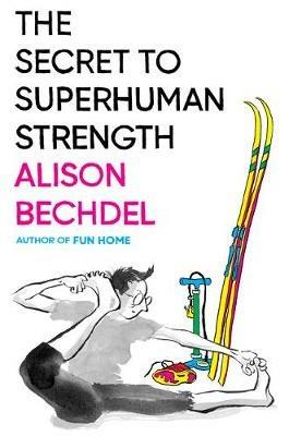 The Secret to Superhuman Strength - Alison Bechdel - cover