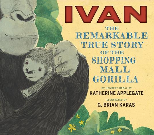 Ivan: The Remarkable True Story of the Shopping Mall Gorilla - Katherine Applegate,G. Brian Karas - ebook