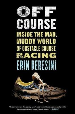 Off Course: Inside the Mad, Muddy World of Obstacle Course Racing - Erin Beresini - cover