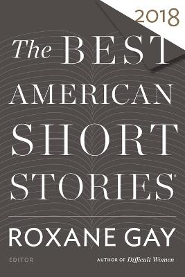 The Best American Short Stories 2018 - Roxane Gay,Heidi Pitlor - cover