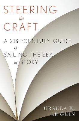 Steering the Craft: A Twenty-First-Century Guide to Sailing the Sea of Story - Ursula K Le Guin - cover