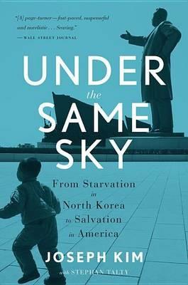 Under the Same Sky: From Starvation in North Korea to Salvation in America - Joseph Kim - cover