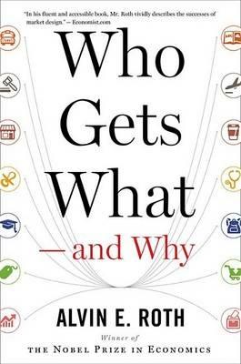 Who Gets What -- And Why: The New Economics of Matchmaking and Market Design - Alvin E Roth - cover