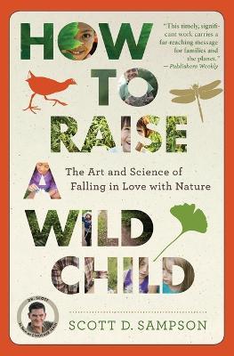 How to Raise a Wild Child: The Art and Science of Falling in Love with Nature - Scott D Sampson - cover