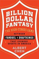 Billion Dollar Fantasy: The High-Stakes Game Between Fanduel and Draftkings That Upended Sports in America