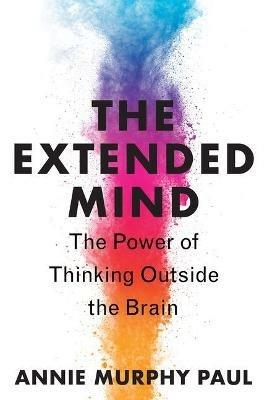 The Extended Mind: The Power of Thinking Outside the Brain - Annie Murphy Paul - cover
