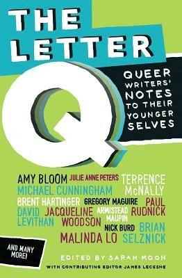 The Letter Q: Queer Writers' Notes to Their Younger Selves - James Lecesne,Sarah Moon - cover