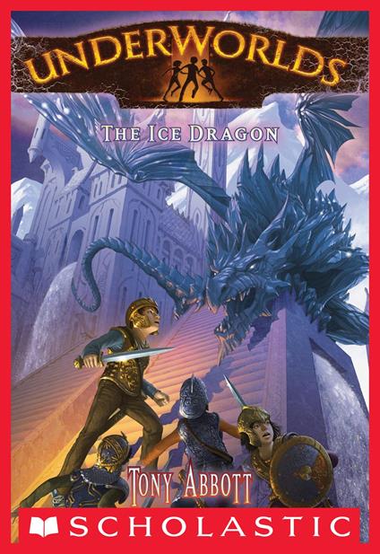 Underworlds #4: The Ice Dragon - Tony Abbott,Antonio Javier Caparo - ebook