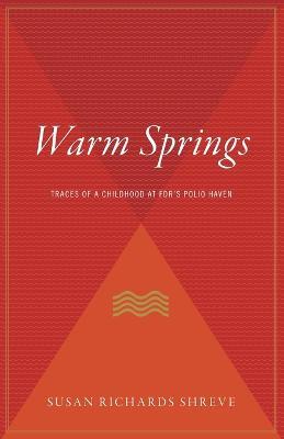Warm Springs: Traces of a Childhood at Fdr's Polio Haven - Susan Richards Shreve - cover