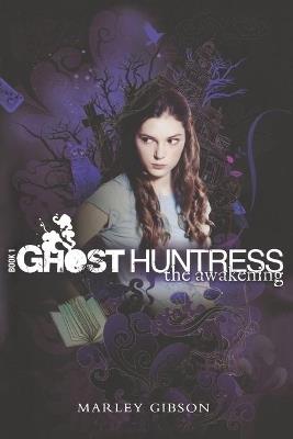 Ghost Huntress Book 1: The Awakening - Marley Gibson - cover