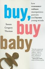 Buy, Buy Baby: How Consumer Culture Manipulates Parents and Harms Young Minds
