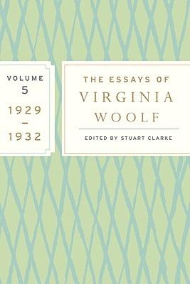 The Essays of Virginia Woolf, Vol. 5 1929-1932: The Virginia Woolf Library Authorized Edition - Virginia Woolf,Stuart Clarke - cover