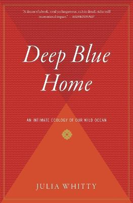Deep Blue Home: An Intimate Ecology of Our Wild Ocean - Julia Whitty - cover
