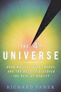The 4 Percent Universe: Dark Matter, Dark Energy, and the Race to Discover the Rest of Reality - Richard Panek - cover