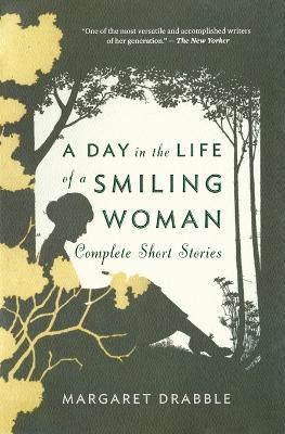 A Day in the Life of a Smiling Woman: Complete Short Stories - Margaret Drabble,Jose Francisco Fernandez - cover