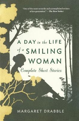 A Day in the Life of a Smiling Woman: Complete Short Stories - Margaret Drabble - cover