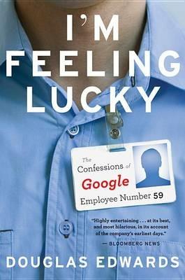 I'm Feeling Lucky: The Confessions of Google Employee Number 59 - Douglas Edwards - cover