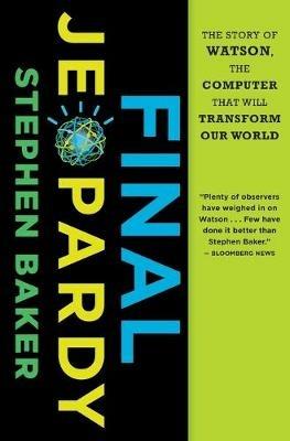 Final Jeopardy: The Story of Watson, the Computer that Will Transform Our World - Stephen Baker - cover
