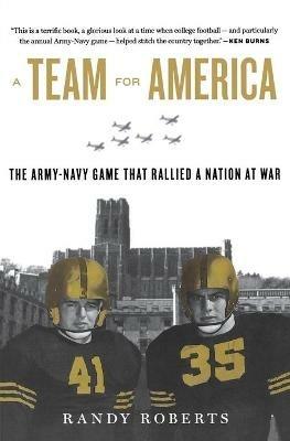 Team for America: The Army-Navy Game That Rallied a Nation at War - Randy Roberts - cover