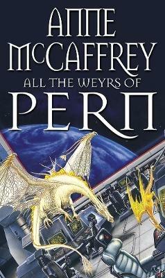 All The Weyrs Of Pern: (Dragonriders of Pern: 11): this is where it all began and could be where it all ends… from one of the most influential SFF writers of all time - Anne McCaffrey - cover