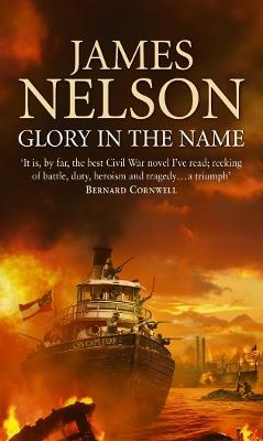 Glory In The Name: an exciting, bloody and dramatic naval adventure set during the US Civil War - James Nelson - cover